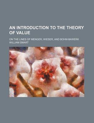 Book cover for An Introduction to the Theory of Value; On the Lines of Menger, Wieser, and Bohm-Bawerk