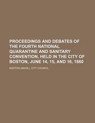 Book cover for Proceedings and Debates of the Fourth National Quarantine and Sanitary Convention, Held in the City of Boston, June 14, 15, and 16, 1860