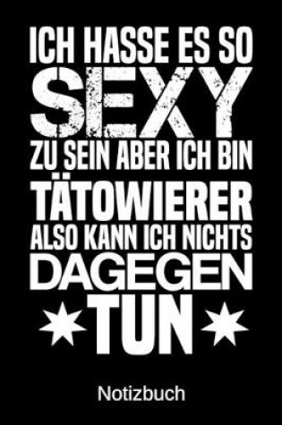 Cover of Ich hasse es so sexy zu sein aber ich bin Tatowierer also kann ich nichts dagegen tun