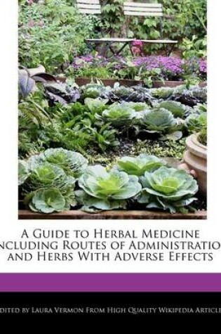 Cover of A Guide to Herbal Medicine Including Routes of Administration and Herbs with Adverse Effects