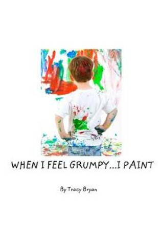 Cover of When I Feel Grumpy...I Paint!