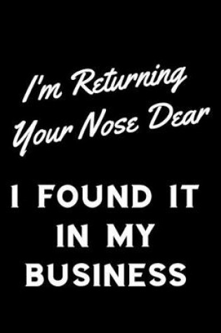 Cover of I'm Returning Your Nose Dear I Found It In My Business