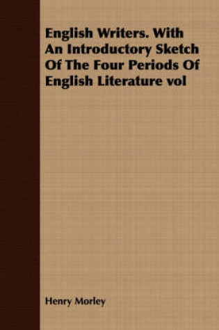 Cover of English Writers. With An Introductory Sketch Of The Four Periods Of English Literature Vol