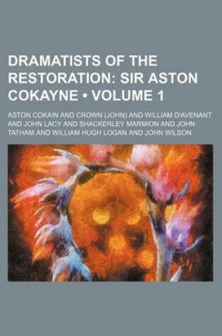 Cover of Dramatists of the Restoration (Volume 1); Sir Aston Cokayne