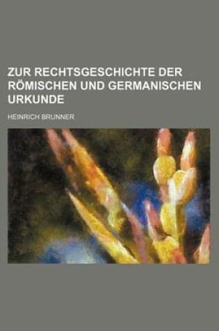 Cover of Zur Rechtsgeschichte Der Romischen Und Germanischen Urkunde