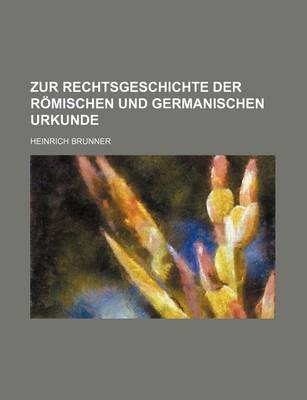 Book cover for Zur Rechtsgeschichte Der Romischen Und Germanischen Urkunde