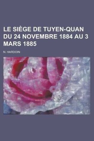 Cover of Le Siege de Tuyen-Quan Du 24 Novembre 1884 Au 3 Mars 1885