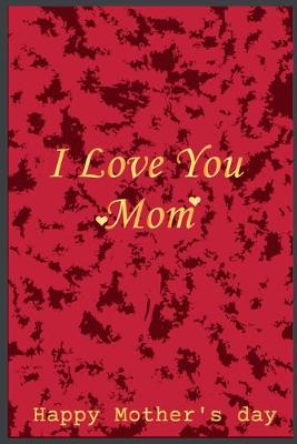 Book cover for I Love You Mom, Happy Mother's Day Mom