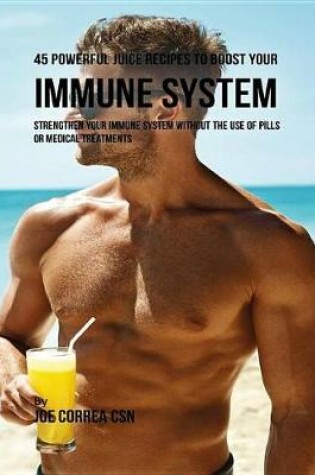 Cover of 45 Powerful Juice Recipes to Boost Your Immune System