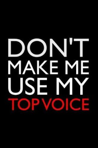 Cover of Don't Make Me Use My Top Voice