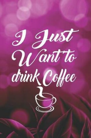 Cover of I Just Want To Drink Coffee