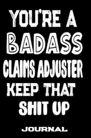 Cover of You're A Badass Claims Adjuster Keep That Shit Up