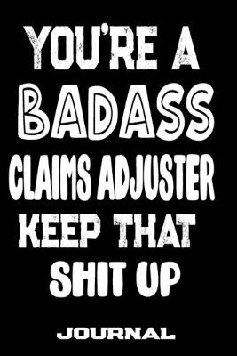 Book cover for You're A Badass Claims Adjuster Keep That Shit Up