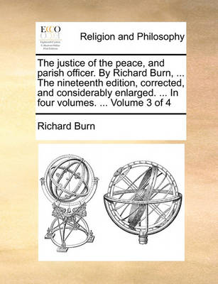 Book cover for The Justice of the Peace, and Parish Officer. by Richard Burn, ... the Nineteenth Edition, Corrected, and Considerably Enlarged. ... in Four Volumes. ... Volume 3 of 4