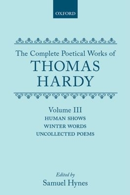 Book cover for The Complete Poetical Works of Thomas Hardy: Volume III: Human Shows, Winter Words and Uncollected Poems