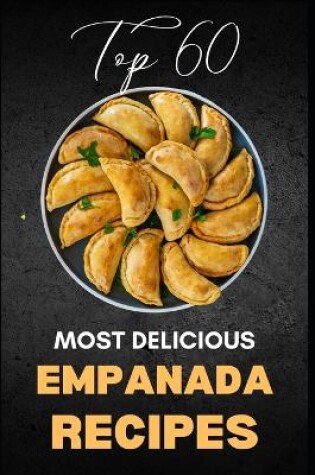 Cover of Top 60 Most Delicious Empanada Recipes