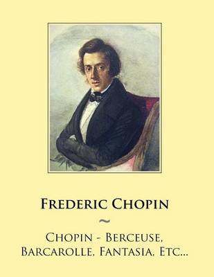 Book cover for Chopin - Berceuse, Barcarolle, Fantasia, Etc...