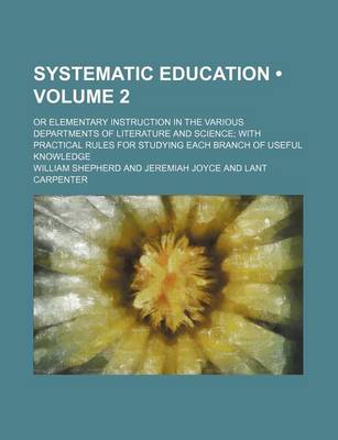 Book cover for Systematic Education (Volume 2); Or Elementary Instruction in the Various Departments of Literature and Science with Practical Rules for Studying Each Branch of Useful Knowledge