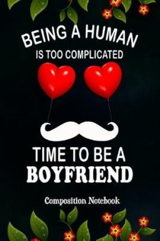 Cover of Being a Human Is Too Complicated Time to Be a Boyfriend