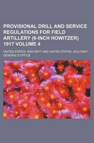 Cover of Provisional Drill and Service Regulations for Field Artillery (6-Inch Howitzer) 1917 Volume 4