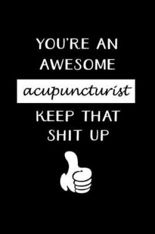 Cover of You're An Awesome Acupuncturist Keep That Shit Up