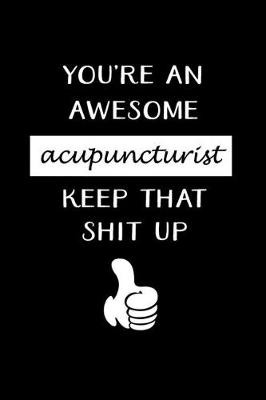 Cover of You're An Awesome Acupuncturist Keep That Shit Up