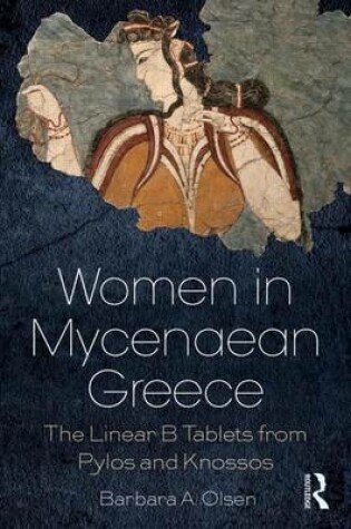 Cover of Women in Mycenaean Greece: The Linear B Tablets from Pylos and Knossos