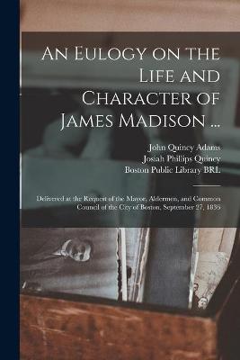 Book cover for An Eulogy on the Life and Character of James Madison ...