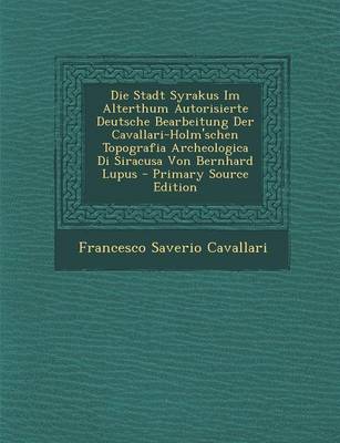 Book cover for Die Stadt Syrakus Im Alterthum Autorisierte Deutsche Bearbeitung Der Cavallari-Holm'schen Topografia Archeologica Di Siracusa Von Bernhard Lupus