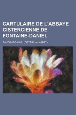 Cover of Cartulaire de L'Abbaye Cistercienne de Fontaine-Daniel