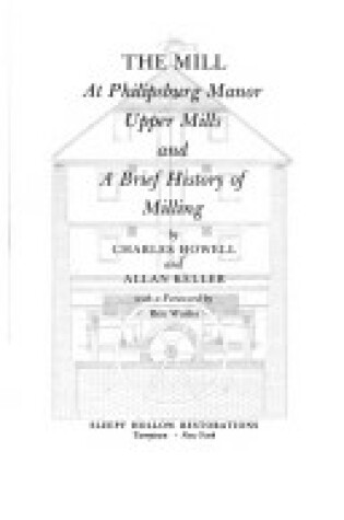 Cover of The Mill at Philipsburg Manor, Upper Mills, and a Brief History of Milling