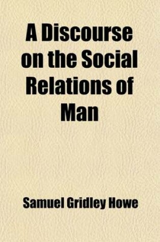 Cover of A Discourse on the Social Relations of Man; Delivered Before the Boston Phrenological Society, at the Close of Their Course of Lectures