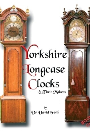 Cover of An Exhibition of Yorkshire Grandfather Clocks - Yorkshire Longcase Clocks and Their Makers from 1720 to 1860