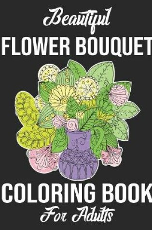 Cover of Beautiful Flower Bouquet Coloring Book For Adults