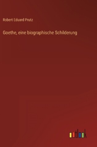 Cover of Goethe, eine biographische Schilderung