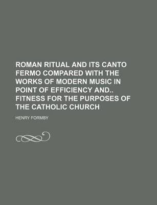 Book cover for Roman Ritual and Its Canto Fermo Compared with the Works of Modern Music in Point of Efficiency and Fitness for the Purposes of the Catholic Church