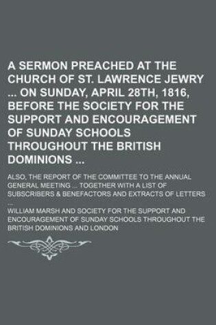 Cover of A Sermon Preached at the Church of St. Lawrence Jewry on Sunday, April 28th, 1816, Before the Society for the Support and Encouragement of Sunday Schools Throughout the British Dominions; Also, the Report of the Committee to the Annual General Meeting Tog