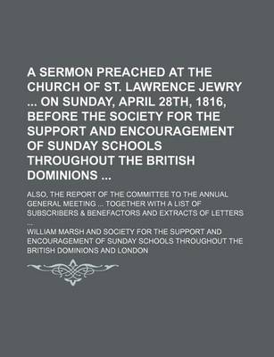 Book cover for A Sermon Preached at the Church of St. Lawrence Jewry on Sunday, April 28th, 1816, Before the Society for the Support and Encouragement of Sunday Schools Throughout the British Dominions; Also, the Report of the Committee to the Annual General Meeting Tog