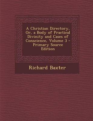 Book cover for A Christian Directory, Or, a Body of Practical Divinity and Cases of Conscience, Volume 3 - Primary Source Edition