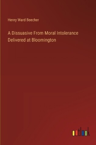 Cover of A Dissuasive From Moral Intolerance Delivered at Bloomington