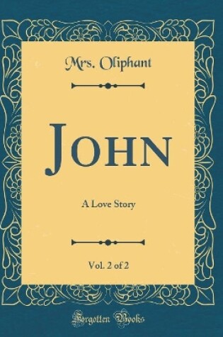 Cover of John, Vol. 2 of 2: A Love Story (Classic Reprint)