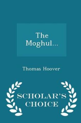 Cover of The Moghul... - Scholar's Choice Edition