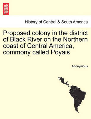 Cover of Proposed Colony in the District of Black River on the Northern Coast of Central America, Commony Called Poyais