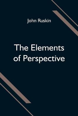 Book cover for The Elements of Perspective; arranged for the use of schools and intended to be read in connection with the first three books of Euclid