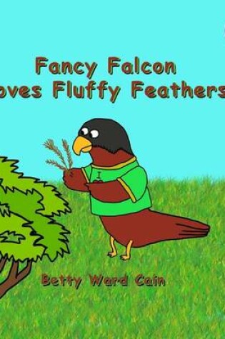Cover of Fancy Falcon Loves Fluffy Feathers