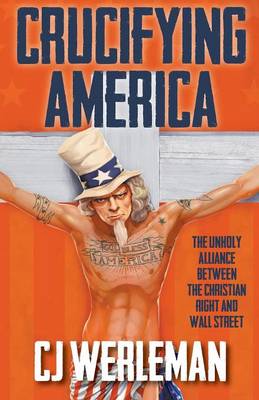 Book cover for Crucifying America - the unholy alliance between the Christian Right and Wall Street