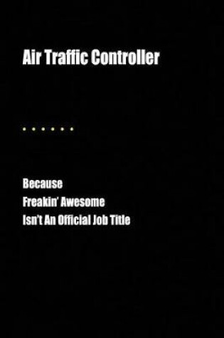 Cover of Air Traffic Controller Because Freakin' Awesome Isn't an Official Job Title