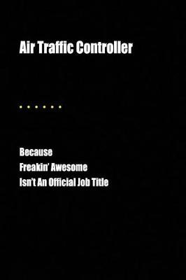 Book cover for Air Traffic Controller Because Freakin' Awesome Isn't an Official Job Title