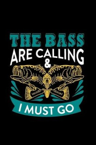 Cover of The Bass are Calling and I Must Go- Fishing