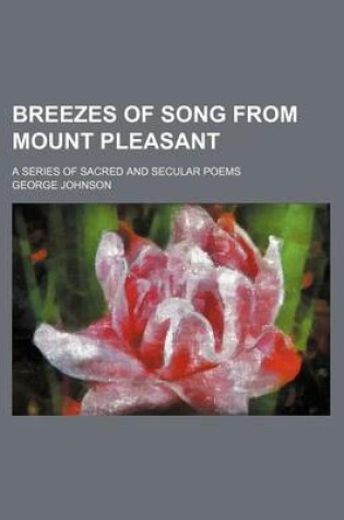 Cover of Breezes of Song from Mount Pleasant; A Series of Sacred and Secular Poems